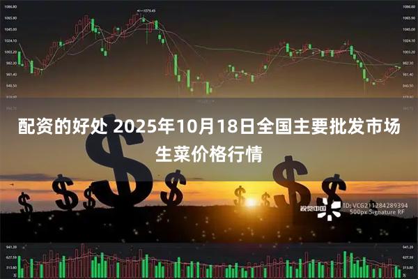 配资的好处 2025年10月18日全国主要批发市场生菜价格行情