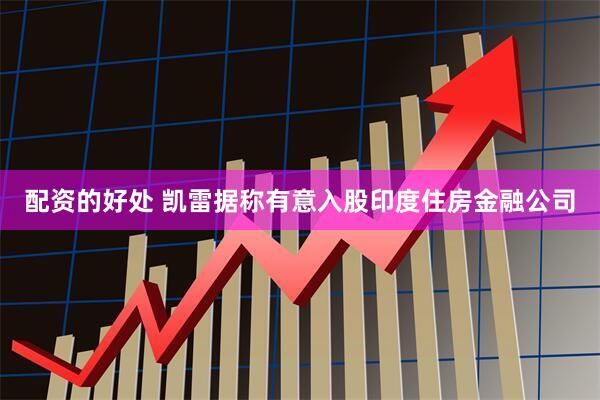 配资的好处 凯雷据称有意入股印度住房金融公司