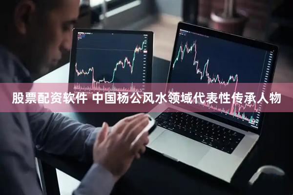 股票配资软件 中国杨公风水领域代表性传承人物